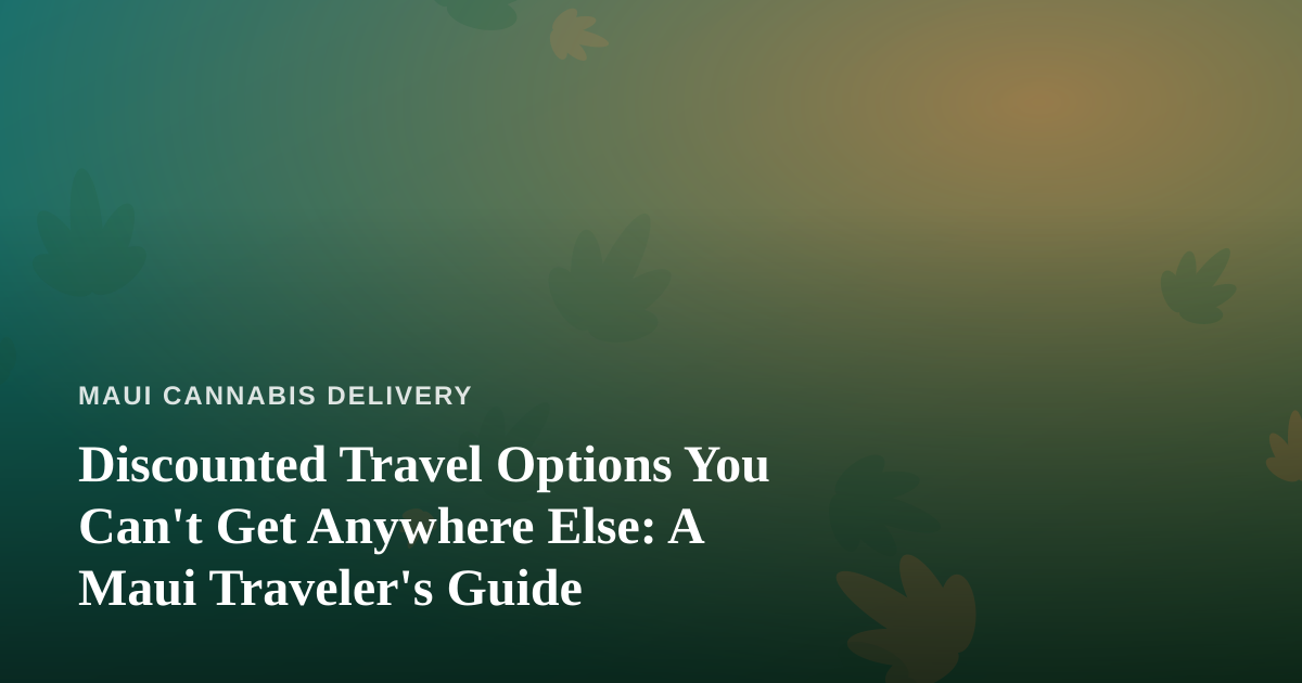 Discounted Travel Options You Can’t Get Anywhere Else: A Maui Traveler’s Guide
