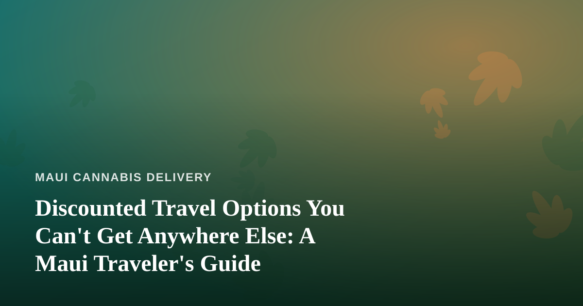 Discounted Travel Options You Can’t Get Anywhere Else: A Maui Traveler’s Guide