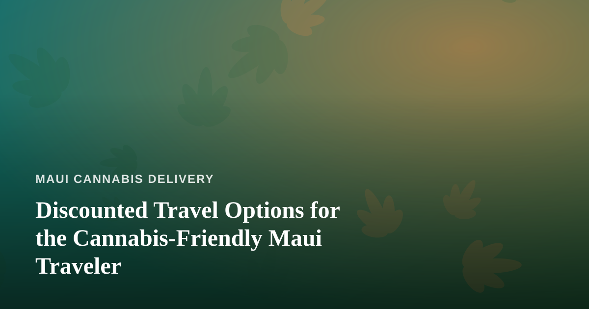 Discounted Travel Options for the Cannabis-Friendly Maui Traveler