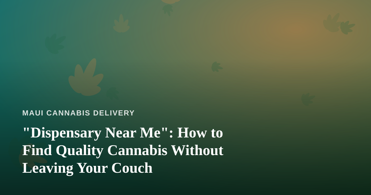 “Dispensary Near Me”: How to Find Quality Cannabis Without Leaving Your Couch