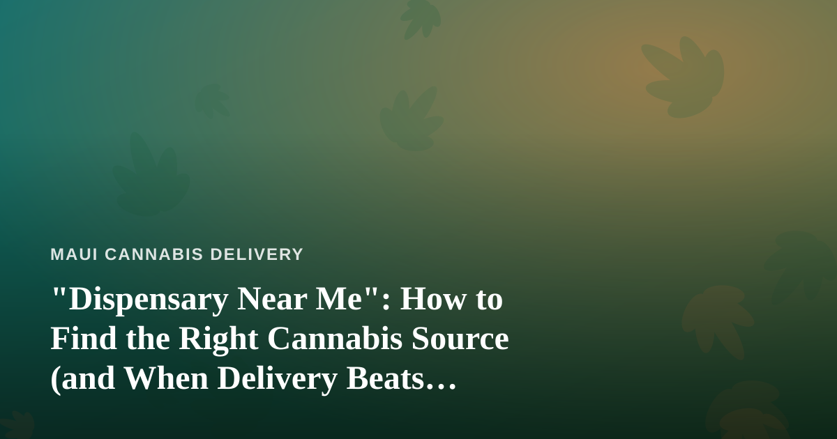 “Dispensary Near Me”: How to Find the Right Cannabis Source (and When Delivery Beats Driving)