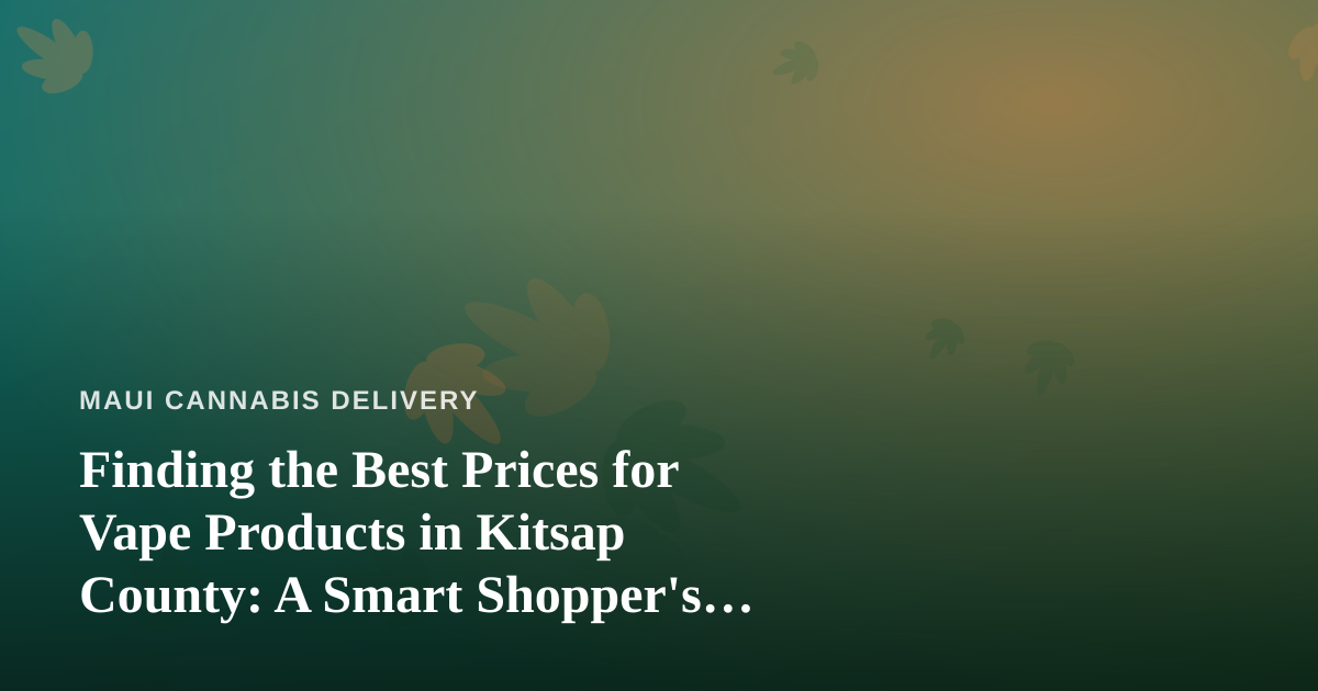 Finding the Best Prices for Vape Products in Kitsap County: A Smart Shopper’s Guide
