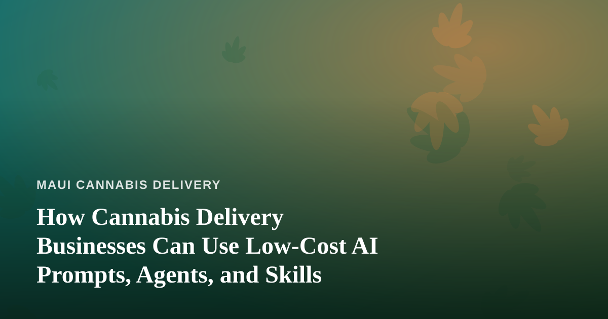 How Cannabis Delivery Businesses Can Use Low-Cost AI Prompts, Agents, and Skills