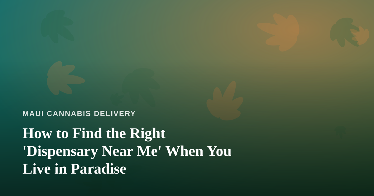 How to Find the Right ‘Dispensary Near Me’ When You Live in Paradise