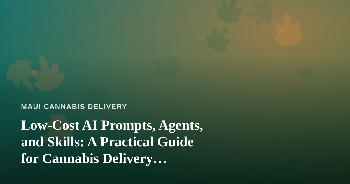 Low-Cost AI Prompts, Agents, and Skills: A Practical Guide for Cannabis Delivery Operators