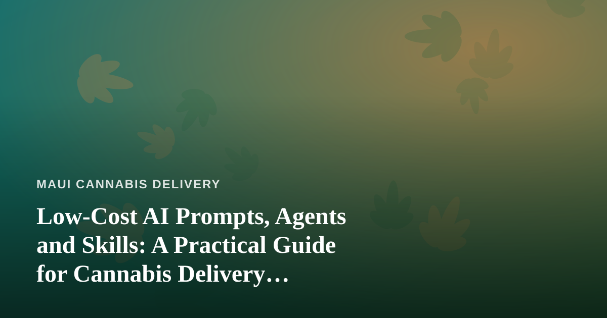 Low-Cost AI Prompts, Agents and Skills: A Practical Guide for Cannabis Delivery Businesses