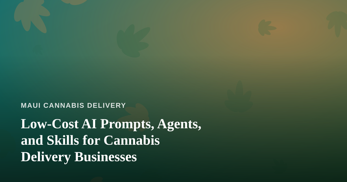 Low-Cost AI Prompts, Agents, and Skills for Cannabis Delivery Businesses