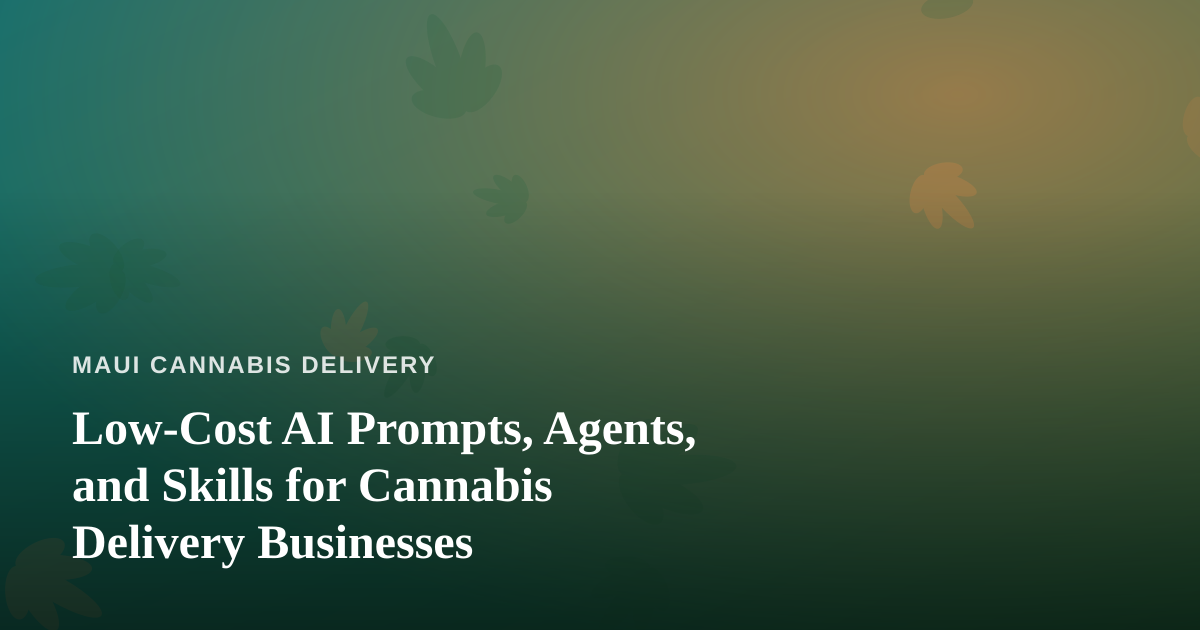 Low-Cost AI Prompts, Agents, and Skills for Cannabis Delivery Businesses