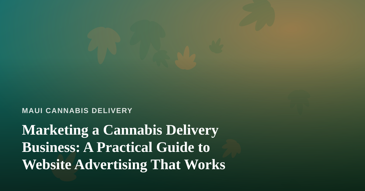 Marketing a Cannabis Delivery Business: A Practical Guide to Website Advertising That Works