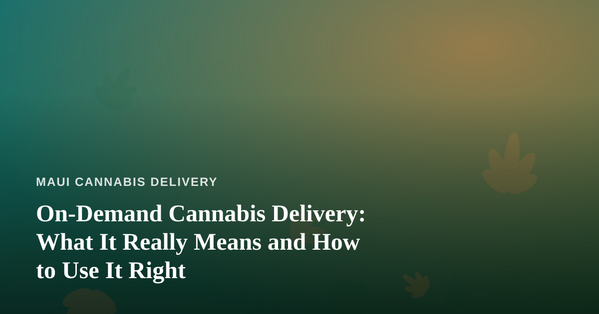 On-Demand Cannabis Delivery: What It Really Means and How to Use It Right