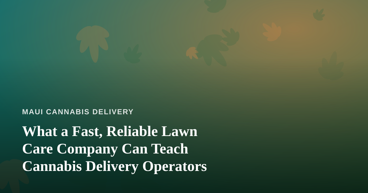 What a Fast, Reliable Lawn Care Company Can Teach Cannabis Delivery Operators