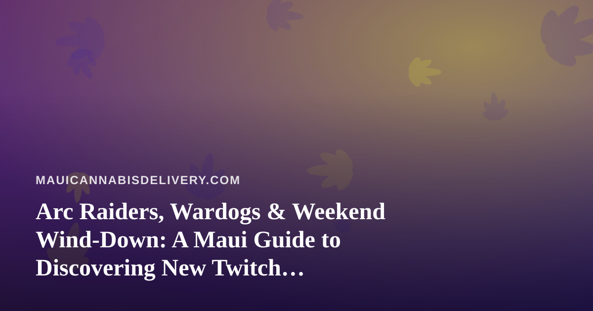 Arc Raiders, Wardogs & Weekend Wind-Down: A Maui Guide to Discovering New Twitch Streamers