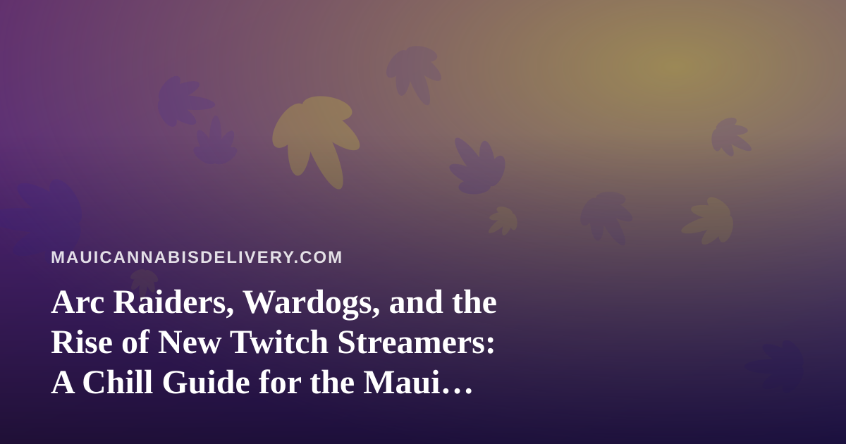 Arc Raiders, Wardogs, and the Rise of New Twitch Streamers: A Chill Guide for the Maui Community