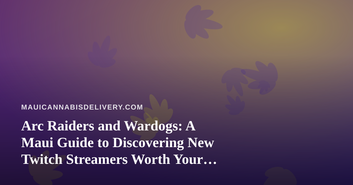 Arc Raiders and Wardogs: A Maui Guide to Discovering New Twitch Streamers Worth Your Downtime