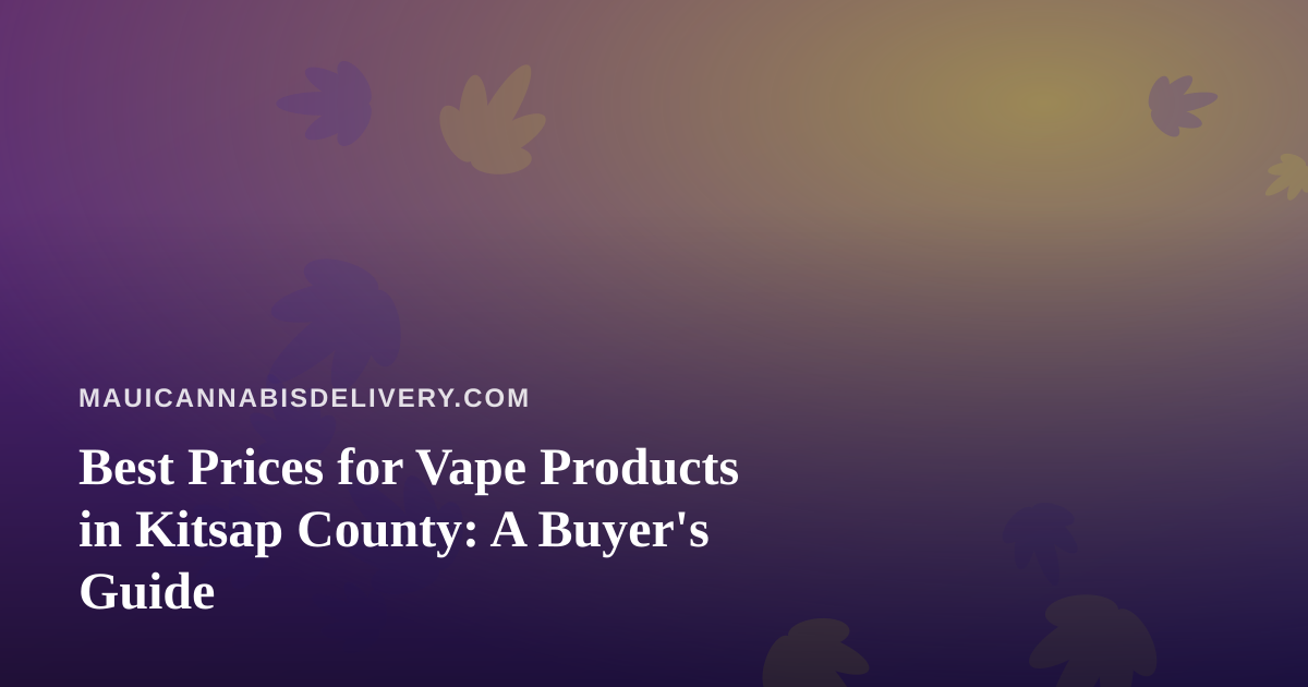 Best Prices for Vape Products in Kitsap County: A Buyer’s Guide