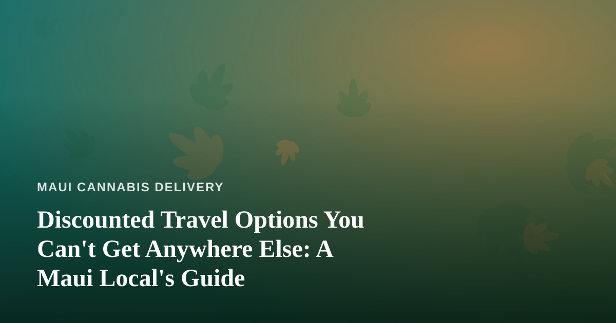 Discounted Travel Options You Can’t Get Anywhere Else: A Maui Local’s Guide