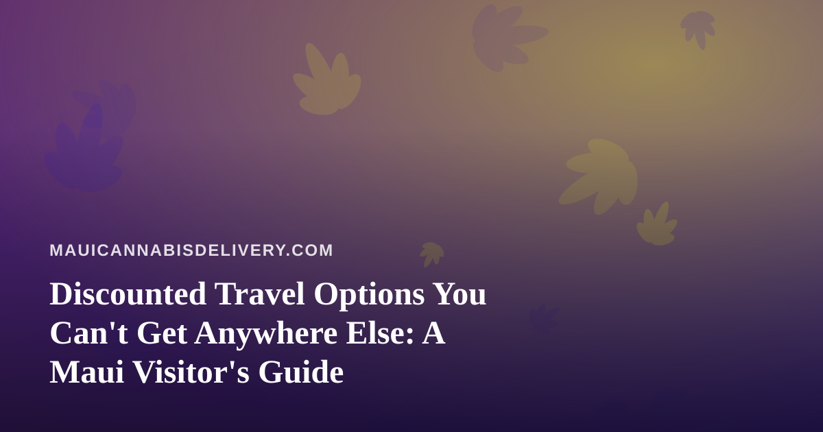 Discounted Travel Options You Can’t Get Anywhere Else: A Maui Visitor’s Guide