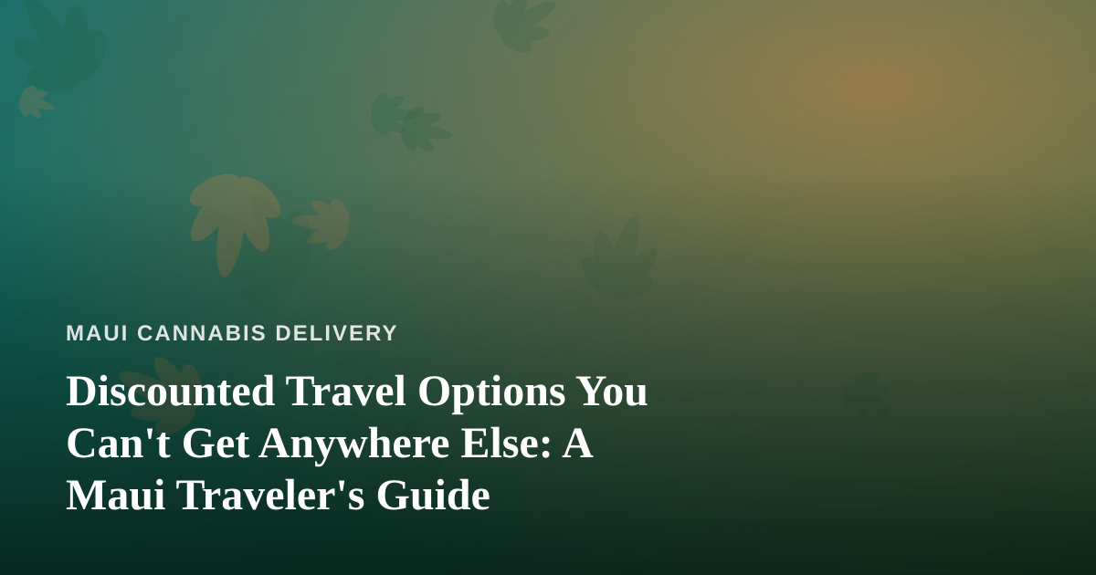 Discounted Travel Options You Can’t Get Anywhere Else: A Maui Traveler’s Guide