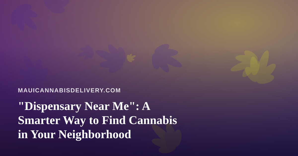 “Dispensary Near Me”: A Smarter Way to Find Cannabis in Your Neighborhood