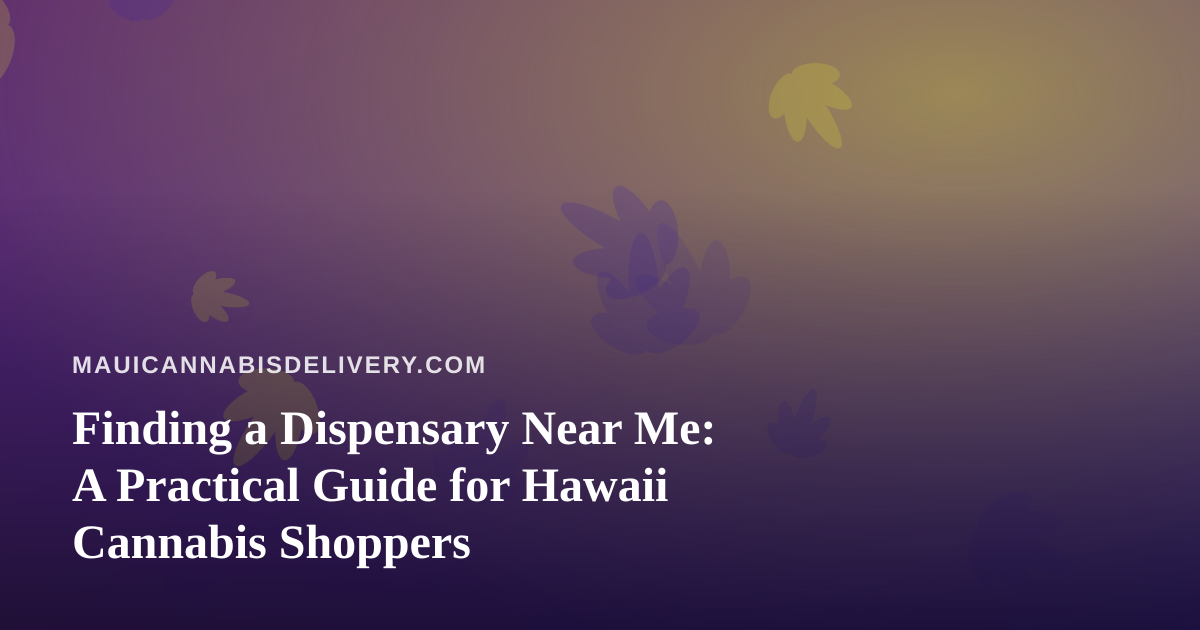 Finding a Dispensary Near Me: A Practical Guide for Hawaii Cannabis Shoppers