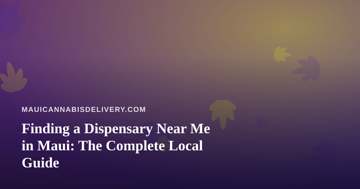 Finding a Dispensary Near Me in Maui: The Complete Local Guide