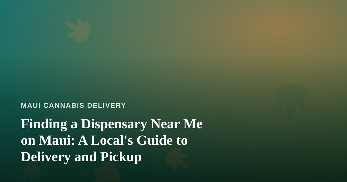 Finding a Dispensary Near Me on Maui: A Local’s Guide to Delivery and Pickup