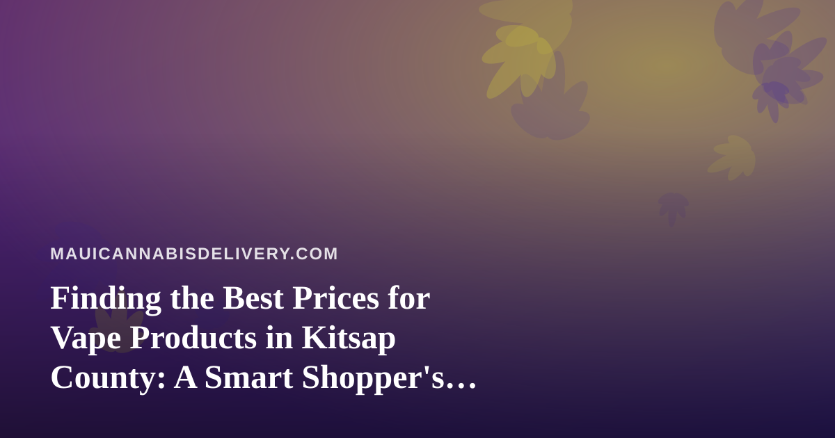 Finding the Best Prices for Vape Products in Kitsap County: A Smart Shopper’s Guide