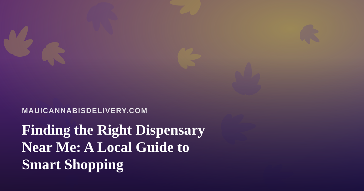 Finding the Right Dispensary Near Me: A Local Guide to Smart Shopping