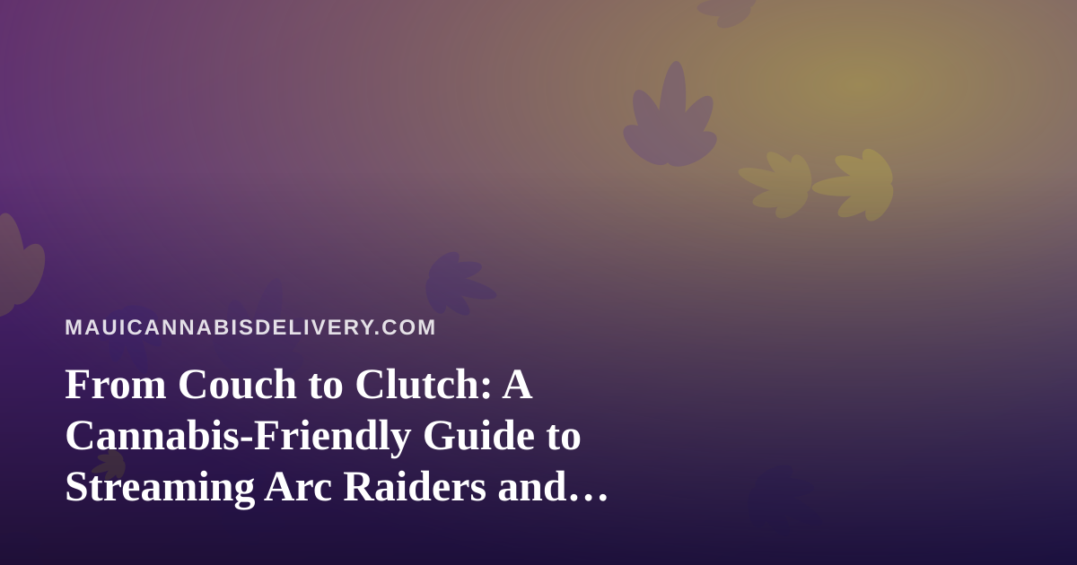 From Couch to Clutch: A Cannabis-Friendly Guide to Streaming Arc Raiders and Wardogs on Twitch