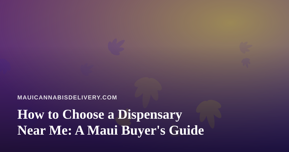 How to Choose a Dispensary Near Me: A Maui Buyer’s Guide