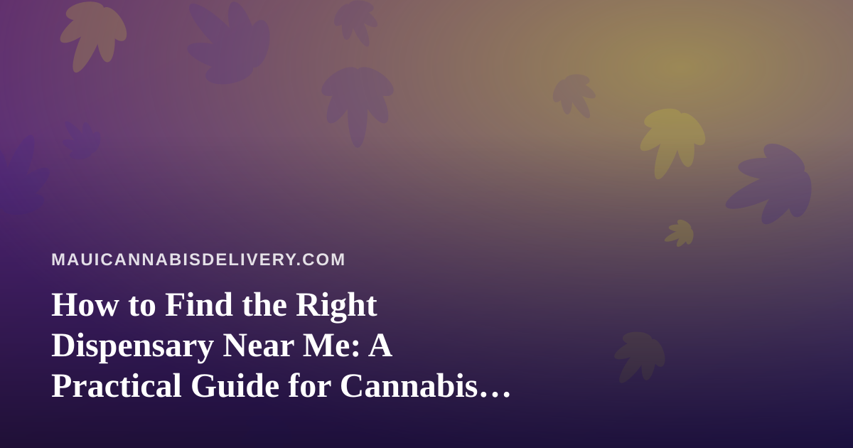 How to Find the Right Dispensary Near Me: A Practical Guide for Cannabis Shoppers