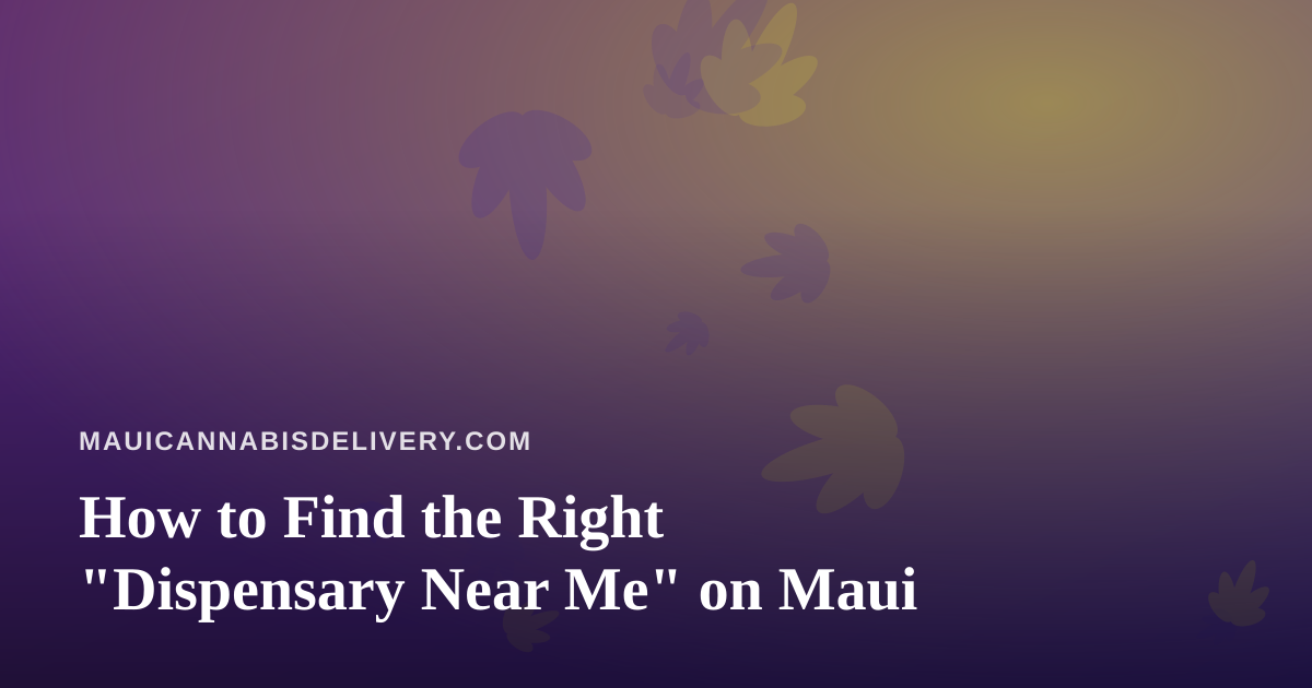 How to Find the Right “Dispensary Near Me” on Maui