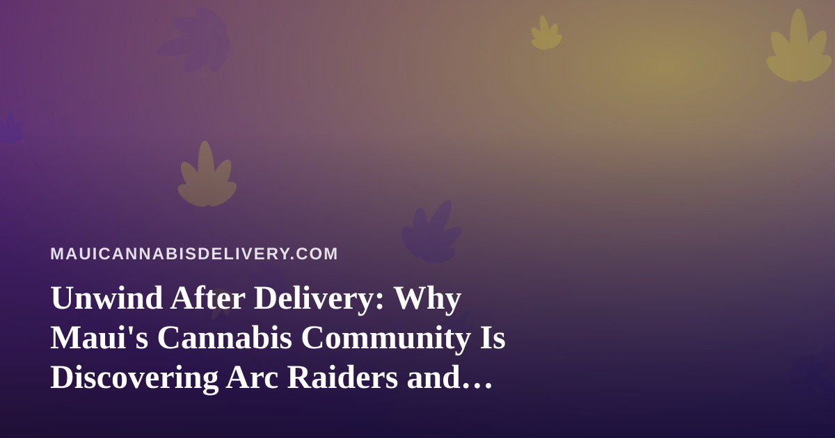 Unwind After Delivery: Why Maui’s Cannabis Community Is Discovering Arc Raiders and Wardogs on Twitch