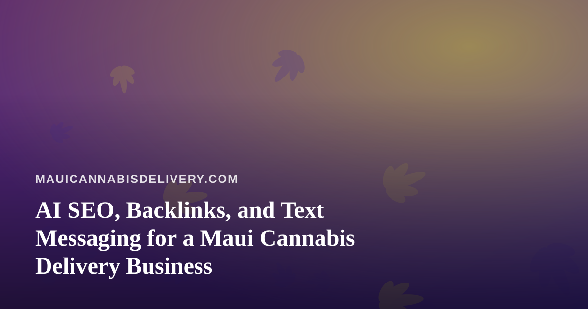 AI SEO, Backlinks, and Text Messaging for a Maui Cannabis Delivery Business