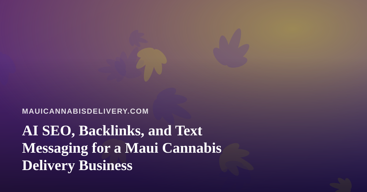 AI SEO, Backlinks, and Text Messaging for a Maui Cannabis Delivery Business