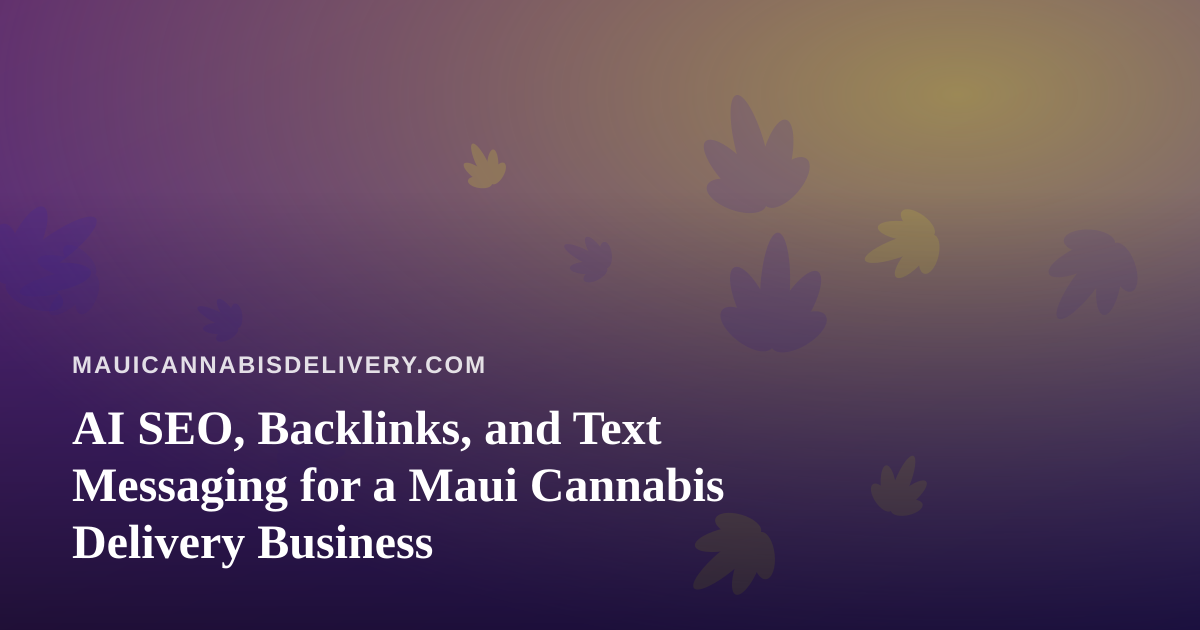 AI SEO, Backlinks, and Text Messaging for a Maui Cannabis Delivery Business