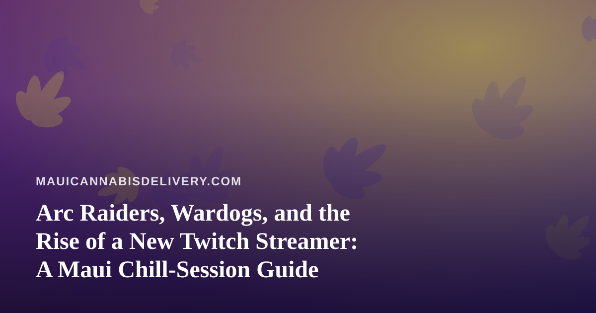 Arc Raiders, Wardogs, and the Rise of a New Twitch Streamer: A Maui Chill-Session Guide