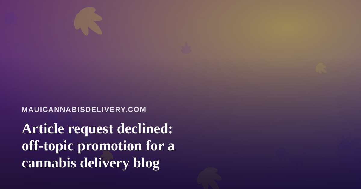 Article request declined: off-topic promotion for a cannabis delivery blog