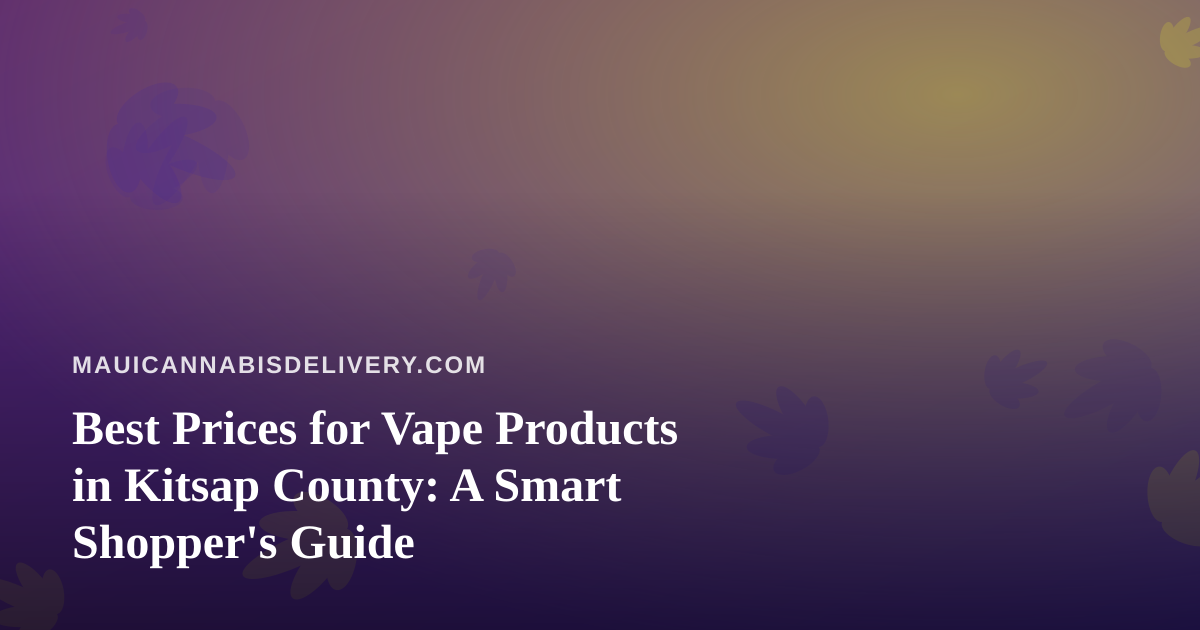 Best Prices for Vape Products in Kitsap County: A Smart Shopper’s Guide