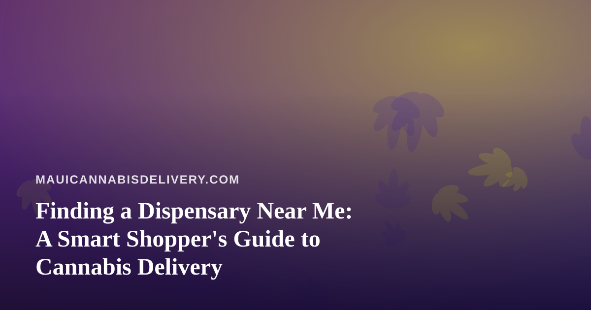 Finding a Dispensary Near Me: A Smart Shopper’s Guide to Cannabis Delivery
