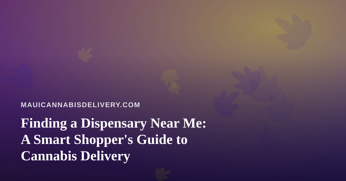 Finding a Dispensary Near Me: A Smart Shopper’s Guide to Cannabis Delivery