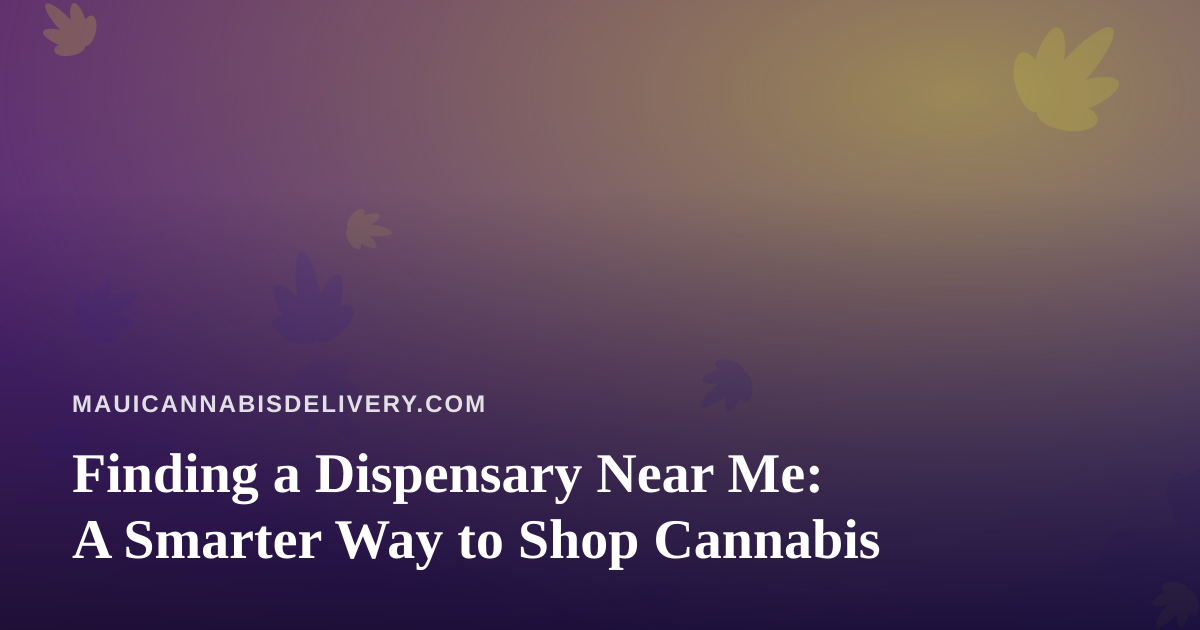 Finding a Dispensary Near Me: A Smarter Way to Shop Cannabis