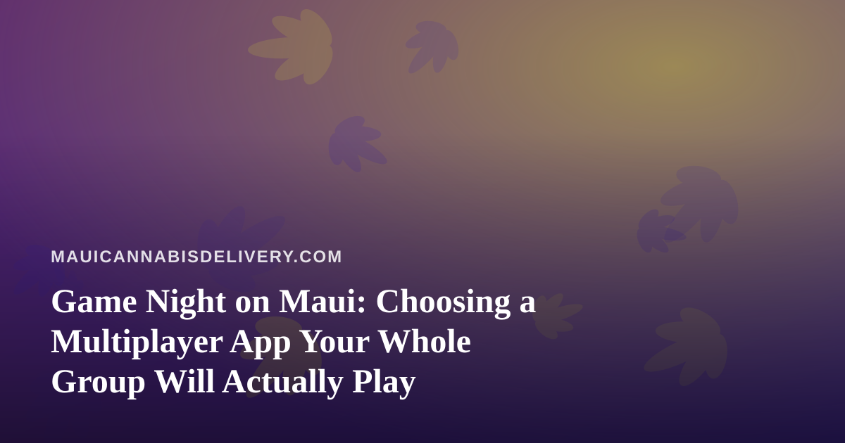 Game Night on Maui: Choosing a Multiplayer App Your Whole Group Will Actually Play