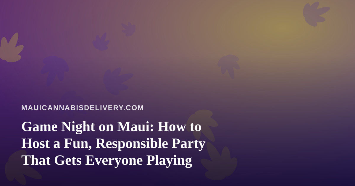 Game Night on Maui: How to Host a Fun, Responsible Party That Gets Everyone Playing
