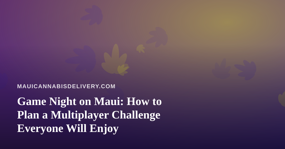 Game Night on Maui: How to Plan a Multiplayer Challenge Everyone Will Enjoy
