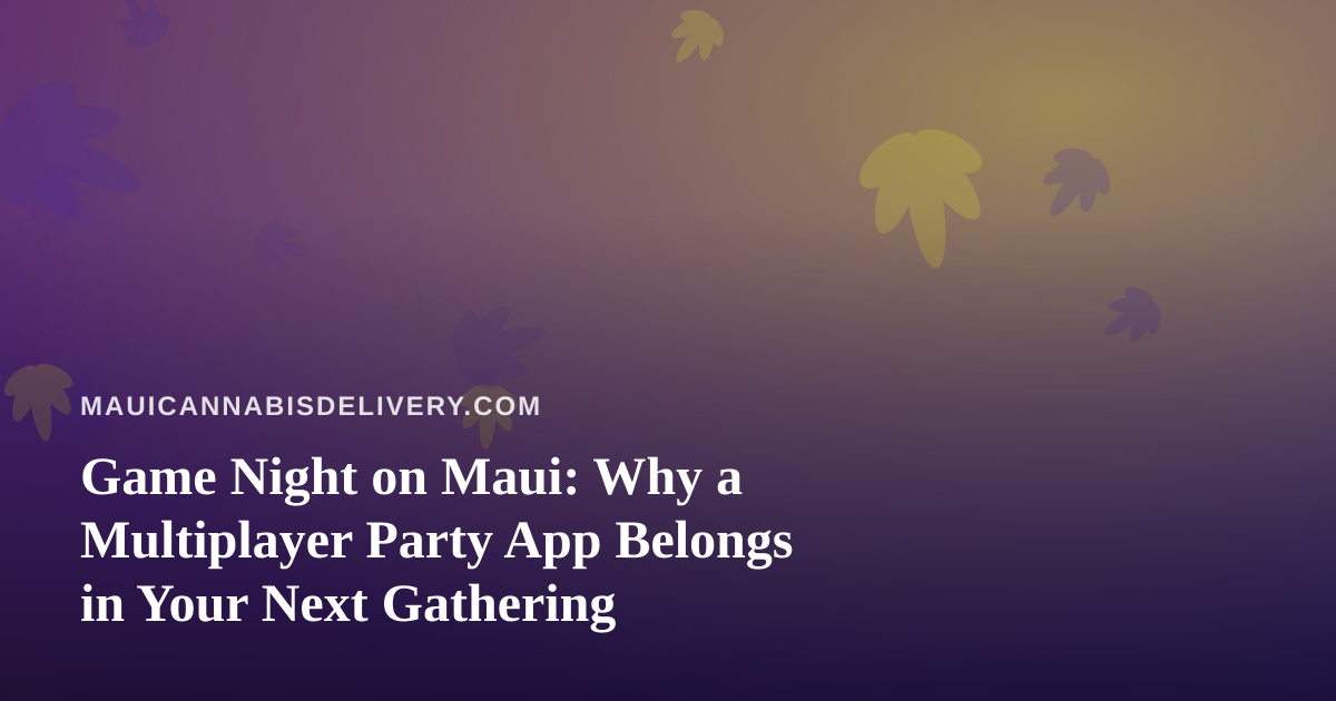 Game Night on Maui: Why a Multiplayer Party App Belongs in Your Next Gathering