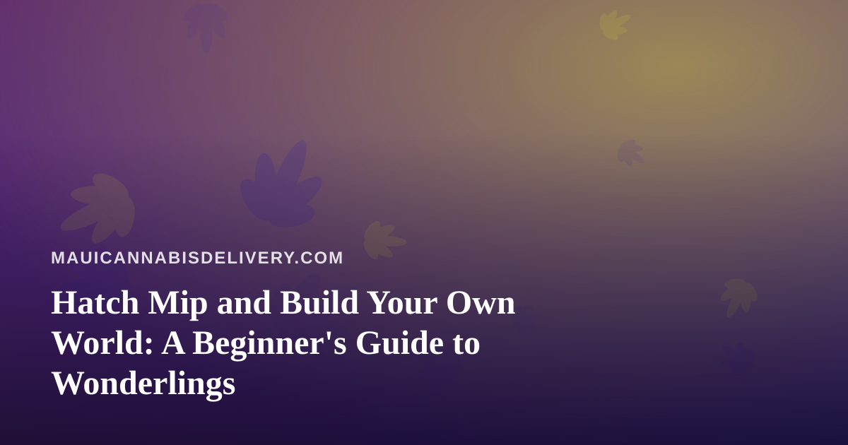Hatch Mip and Build Your Own World: A Beginner’s Guide to Wonderlings