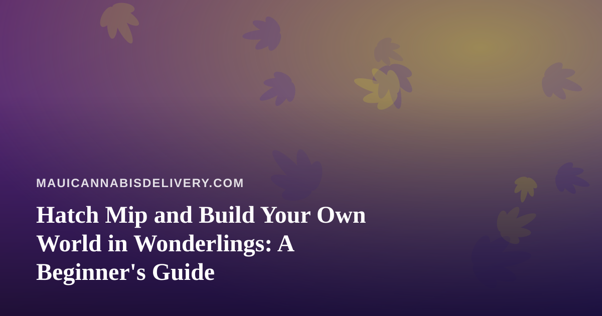Hatch Mip and Build Your Own World in Wonderlings: A Beginner’s Guide