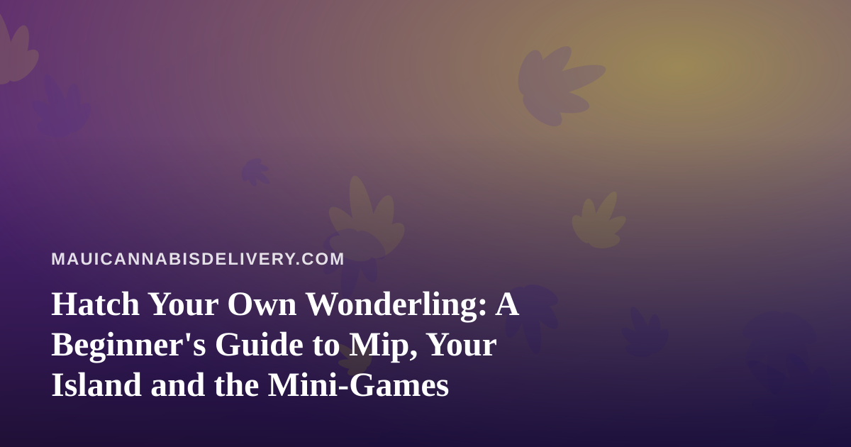 Hatch Your Own Wonderling: A Beginner’s Guide to Mip, Your Island and the Mini-Games