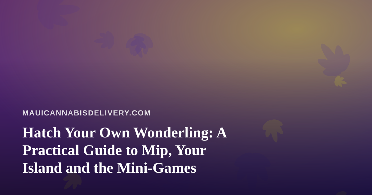 Hatch Your Own Wonderling: A Practical Guide to Mip, Your Island and the Mini-Games